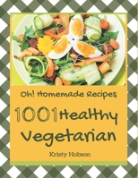 Oh! 1001 Homemade Healthy Vegetarian Recipes: More Than a Homemade Healthy Vegetarian Cookbook B08L47S2TR Book Cover