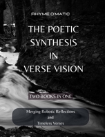 The Poetic Synthesis in Verse Vision: Merging Robotic Reflections and Timeless Verses - 2 Books in 1 B0CGWHJTWC Book Cover