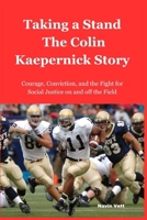 Taking a Stand: The Colin Kaepernick Story: Courage, Conviction, and the Fight for Social Justice on and off the Field B0CTPXL3J8 Book Cover