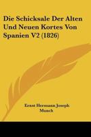 Die Schicksale Der Alten Und Neuen Kortes Von Spanien V2 (1826) 1166780961 Book Cover