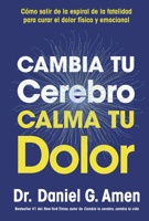 Cambia Tu Cerebro, Calma Tu Dolor (Change Your Brain, Change Your Pain Spanish Edition): Rompe El Ciclo del Dolor Y Recupera Tu Bienestar Físico Y Emocional 8410121484 Book Cover