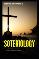 SOTERIOLOGY: Understanding Our Great Salvation And Grace B094281Y89 Book Cover