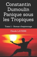 Constantin Dumoulin Panique sous les Tropiques: Tome 1 - Roman d'Espionnage B08CPNPLT7 Book Cover