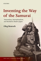 Inventing the Way of the Samurai: Nationalism, Internationalism, and Bushidō in Modern Japan 0198754256 Book Cover