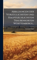 Abbildungen der VorzÃ1/4glichsten und Hauptsächlichsten Traubensorten WÃ1/4rttembergs... (German Edition) 102467276X Book Cover