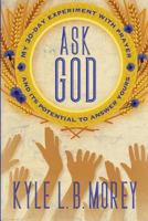 Ask God: My 30-Day Experiment with Prayer and Its Potential to Answer Yours 0997965606 Book Cover