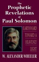 The Prophetic Revelations of Paul Solomon: Earthward Toward a Heavenly Light 0877288313 Book Cover