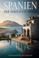 Spanien Der zerplatzte Traum: Von einem, der in Spanien an der Costa Blanca Banken und sich selbst austrickst 1533187568 Book Cover