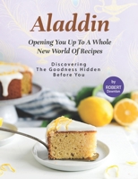 Aladdin – Opening You Up to A Whole New World of Recipes: Discovering The Goodness Hidden Before You B09919C4XF Book Cover