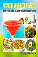 Alkaline Vegan For Newbies: Easy 1-2-3 steps to quick alkaline vegan meals 1541016076 Book Cover