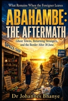 ABAHAMBE: THE AFTERMATH: Ghost Towns, Returning Strangers, and the Border After 30 June (THE BORDERS & BELONGING SERIES) B0H7NJZCBQ Book Cover