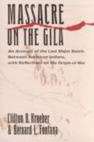Massacre on the Gila: An Account of the Last Major Battle Between American Indians, With Reflections on the Origin of War 0816509697 Book Cover