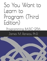 So You Want to Learn to Program (Third Edition): Programming BASIC-256 1086147588 Book Cover