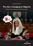 The Act of Judging in Nigeria: A Matter of Interpretation and Judicial Discretion 3631877528 Book Cover