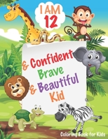 I Am 12 and Confident, Brave and Beautiful Kid : Animals Coloring Book for Girls and Boys, 12 Year Old Birthday Gift for Kids!, Great Gift for Girls and Boys Age 12,Christmas Gift Book for Kids (My An 1712920294 Book Cover