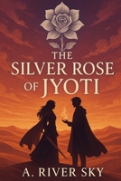 The Silver Rose of Jyoti 1923484923 Book Cover