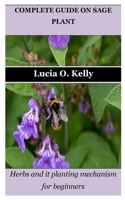 COMPLETE GUIDE ON SAGE PLANT: Herbs and it planting mechanism for beginners B0CHLCF7HC Book Cover