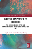 British Responses to Genocide: The British Foreign Office and Humanitarianism in the Ottoman Empire, 1918-1923 1032217340 Book Cover