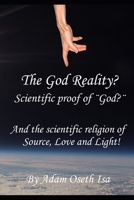 The God Reality?: Scientific proof of God? And the scientific religion of Source, Love and Light! 1696213088 Book Cover