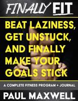 Finally Fit: Beat Laziness, Get Unstuck, and Finally Make Your Goals Stick 1718762755 Book Cover