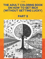 The Adult Coloring Book on How to Get Rich (Without Getting Lucky) Part 2: An Adult Coloring Book Illustrates Naval Ravikant's Principles For Building B0CS3F9GXP Book Cover