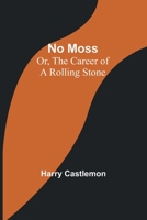 No Moss, or, The Career of a Rolling Stone 1517679877 Book Cover