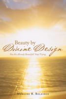 Beauty by Divine Design: You Are Already Beautiful! Stop Trying. 1512770930 Book Cover