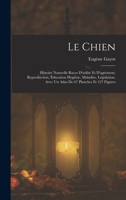 Le Chien: Histoire Naturelle Races D'utilité Et D'agrément, Reproduction, Éducation Hygiène, Maladies, Législation. Avec Un Atlas De 67 Planches Et 127 Figures 1016971125 Book Cover