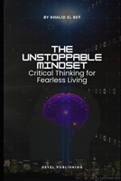 The Unstoppable Mindset: Critical Thinking for Fearless Living B0F9VHV9PF Book Cover