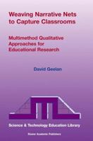 Weaving Narrative Nets To Capture Classrooms: Multimethod Qualitative Approaches For Educational Research (Contemporary Trends And Issues In Science Education) 1402038569 Book Cover