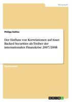 Der Einfluss von Korrelationen auf Asset Backed Securities als Treiber der internationalen Finanzkrise 2007/2008 3668110646 Book Cover