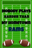 Nobody Plays Harder Than My Hometown Rams: Football Playbook For Football Coaches, Fantasy Football Players, and Die-hard Football Fans. Draw Up ... Use As Your Daily Planner and Organizer 1675604908 Book Cover