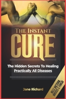 The Instant Cure: The Hidden Secrets To Healing Practically All Diseases B0C1DV38ZB Book Cover