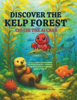 Discover the Kelp Forest with Chi Chi the AI Crab: A Fun STEM Exploration of Ocean Science, Animals, and Ecosystems for Kids Ages 9 and Up (Water World Wonder) B0F88BYQLD Book Cover