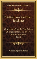 Petrifactions And Their Teachings: Or, A Hand-book To The Gallery Of Organic Remains Of The British Museum 114328299X Book Cover