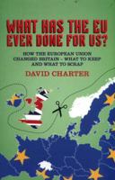 What Has the Eu Ever Done for Us?: How the European Union Changed Britain - What to Keep and What to Scrap 1785901850 Book Cover