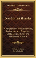 Over My Left Shoulder: A Panorama of Men and Events, Burlesques and Tragedies, Cabbages and Kings and Sometimes W and Y 1162718455 Book Cover