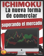 ICHIMOKU la nueva forma de operar batiendo al mercado V2: Aprenda técnicas secreto para obtener cómodas ganancias hoy mismo (Spanish Edition) null Book Cover