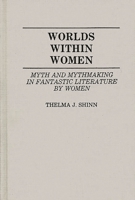 Worlds Within Women: Myth and Mythmaking in Fantastic Literature by Women (Contributions to the Study of Science Fiction and Fantasy) 0313251010 Book Cover