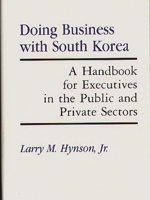 Doing Business with South Korea: A Handbook for Executives in the Public and Private Sectors