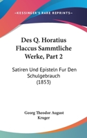 Des Q. Horatius Flaccus Sammtliche Werke, Part 2: Satiren Und Episteln Fur Den Schulgebrauch (1853) 1161009035 Book Cover
