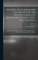 Algebra: An Elementary Text-Book, for the Higher Classes of Secondary Schools and for Colleges: Algebra: An Elementary Text-boo 1016854080 Book Cover