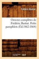 Oeuvres Compla]tes de Fra(c)Da(c)Ric Bastiat. Petits Pamphlets (A0/00d.1862-1864) 2012594727 Book Cover