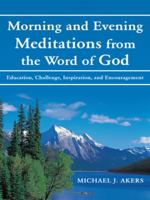 Morning and Evening Meditations from the Word of God: Education, Challenge, Inspiration, and Encouragement 1490829199 Book Cover