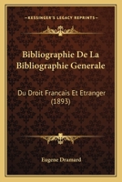 Bibliographie De La Bibliographie Generale: Du Droit Francais Et Etranger (1893) 1160324964 Book Cover