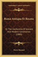Roma Antiqua Et Recens: Or The Conformity Of Ancient And Modern Ceremonies 1104376385 Book Cover