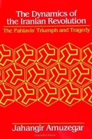 The Dynamics of the Iranian Revolution: The Pahlavis' Triumph and Tragedy 0791407314 Book Cover