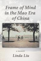 Frame of Mind in the Mao Era of China - A Memoir 1514450003 Book Cover