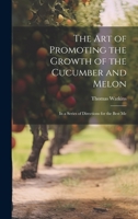 The art of Promoting the Growth of the Cucumber and Melon; in a Series of Directions for the Best Me 1022175076 Book Cover