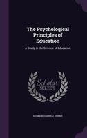 The Psychological principles of education: a study in the science of education 1019048638 Book Cover